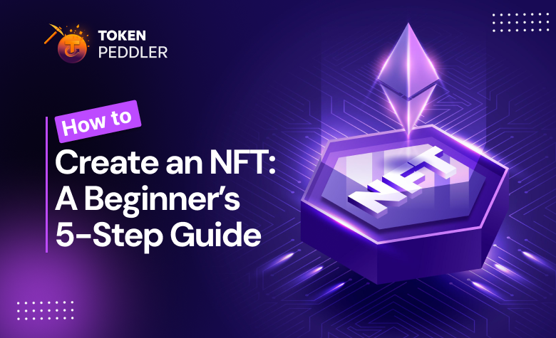 How to Create an NFT: A Beginner’s 5-Step Guide